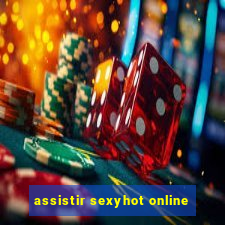 assistir sexyhot online